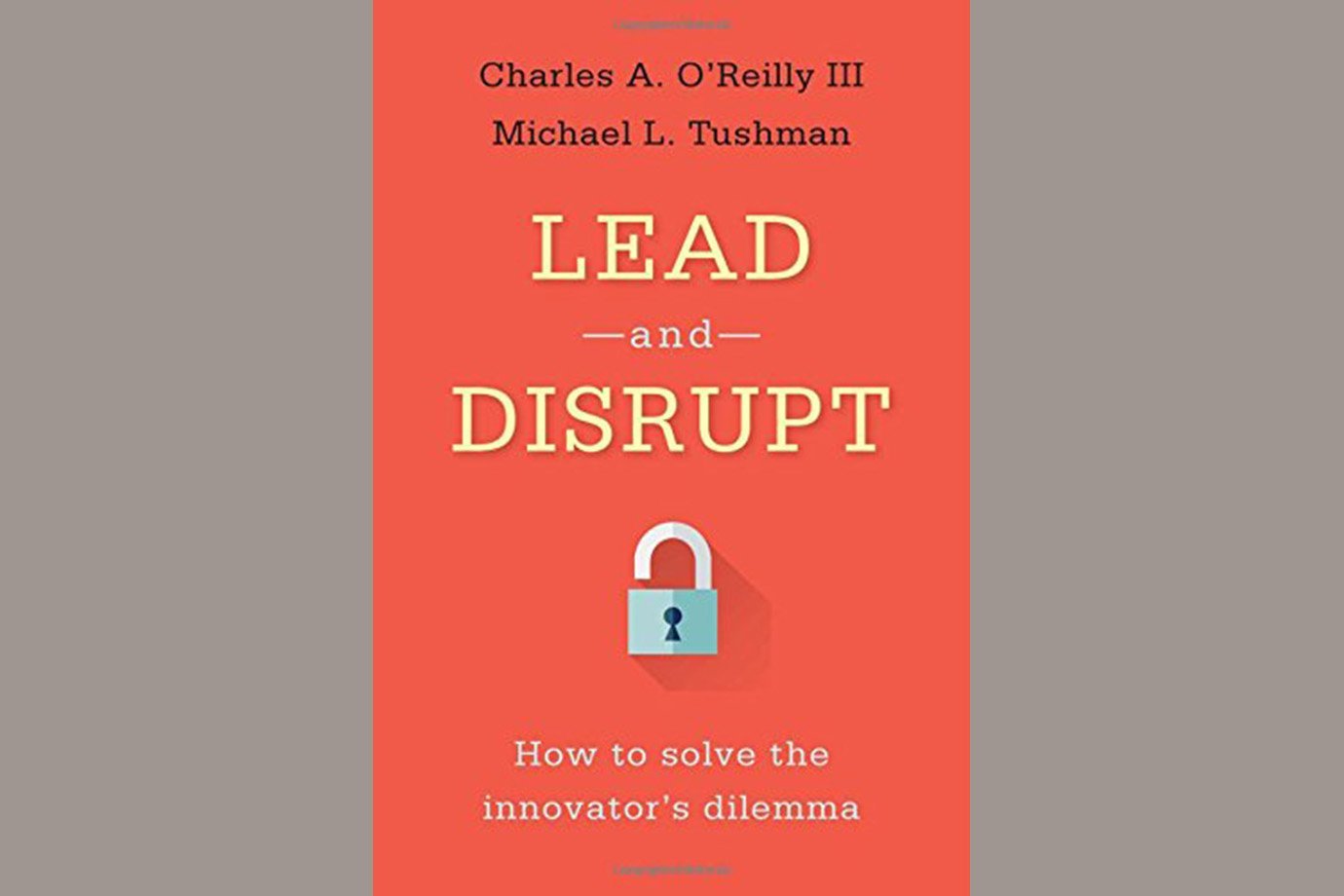 “Lead and Disrupt: How to Solve the Innovator's Dilemma”